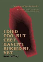 I Died Too, but They Haven&#39;t Buried Me Yet (Ross Jeffery)