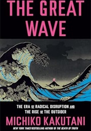 The Great Wave: The Era of Radical Disruption and the Rise of the Outsider (Michiko Kakutani)