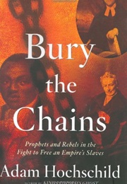 Bury the Chains: Prophets and Rebels in the Fight to Free an Empire&#39;s Slaves (Adam Hochschild)