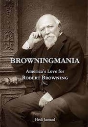 Browningmania: America&#39;s Love for Robert Browning (Hedi Jaouad)