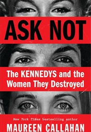 Ask Not: The Kennedys and the Women They Destroyed (Maureen Callahan)