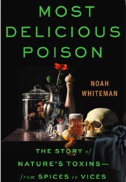 Most Delicious Poison: The Story of Nature&#39;s Toxins―From Spices to Vices (Noah Whiteman)