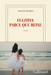 Fugitive Parce Que Reine (Violaine Huisman)