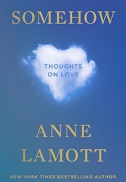 Somehow: Thoughts on Love (Anne Lamott)