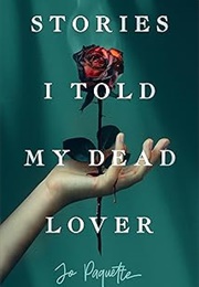 Stories I Told My Dead Lover (Jo Paquette)