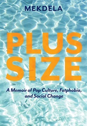 Plus Size: A Memoir of Pop Culture, Fatphobia, and Social Change (Mekdela)