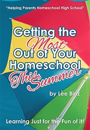 Getting the Most Out of Your Homeschool This Summer: Learning Just for the Fun of It! (Binz, Lee)