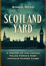 Scotland Yard: A History of the London Police Force&#39;s Most Infamous Murder Cases (Simon Read)