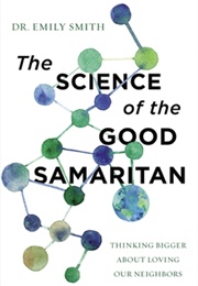 The Science of the Good Samaritan: Thinking Bigger About Loving Our Neighbors (Emily Smith)