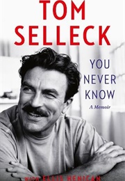 You Never Know: A Memoir (Tom Selleck &amp; Ellis Henican)