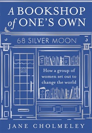 A Bookshop of One&#39;s Own: How a Group of Women Set Out to Change the World (Jane Cholmeley)