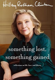 Something Lost, Something Gained: Reflections on Life, Love, and Liberty (Hillary Rodham Clinton)