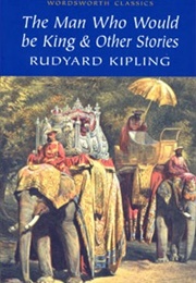 The Man Who Would Be King &amp; Other Stories (Rudyard Kipling)