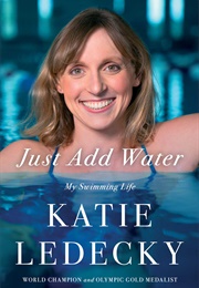 Just Add Water: My Swimming Life (Katie Ledecky)