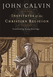 Calvin: The Institutes of the Christian Religion (Calvin, John)