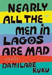 Nearly All the Men in Lagos Are Mad (Damilare Kuku)