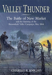 Valley Thunder: The Battle of New Market and the Opening of the Shenandoah Valley Campaign May, 1864 (Charles R. Knight)