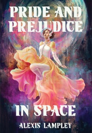 Pride and Prejudice in Space (Alexis Lampley)