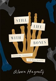 Still Life With Bones: Genocide, Forensics, and What Remains (Hagerty, Alexa)