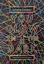 You Glow in the Dark (Liliana Colanzi)