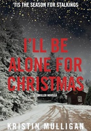 I&#39;ll Be Alone for Christmas: A Thriller Novella (Kristin Mulligan)