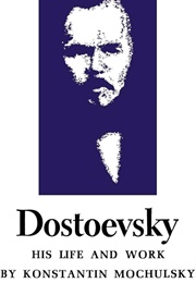 Dostoevsky: His Life and Work (Konstantin Mochulsky)