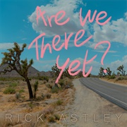 Are We There Yet? - Rick Astley