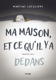 Ma Maison, Et Ce Qu&#39;il Y a Dedans (Martine Latulippe)