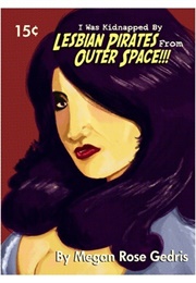 I Was Kidnapped by Lesbian Pirates From Outer Space Volume 2 (Megan Rose Gedris)