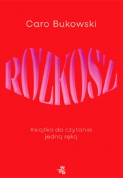 Rozkosz. Książka Do Czytania Jedną Ręką (Caro Bukowski)