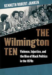 The Wilmington Ten: Violence, Injustice, and the Rise of Black Politics in the 1970s (Kenneth Robert Janken)