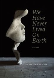 We Have Never Lived on Earth (Kasia Van Schaik)