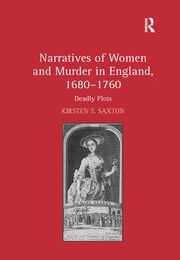 Narratives of Women and Murder in England, 1680-1760. Deadly Plots (Kirsten Saxton)