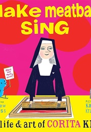 Make Meatballs Sing: The Life &amp; Art of Corita Kent (Matthew Burgess)