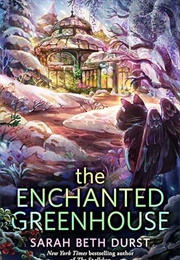 The Enchanted Greenhouse (Sarah Beth Durst)