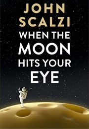 When the Moon Hits Your Eye (John Scalzi)