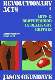 Revolutionary Acts: Love &amp; Brotherhood in Black Gay Britain (Jason Okundaye)