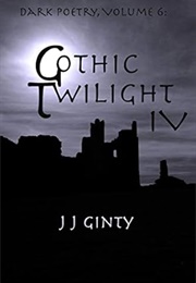 Gothic Twilight IV, Dark Poetry Series (J.J. Ginty)