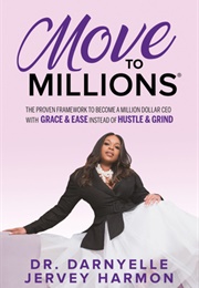 Move to Millions: The Proven Framework to Become a Million Dollar CEO With Grace &amp; Ease Instead of H (Darnyelle Jervey Harmon)