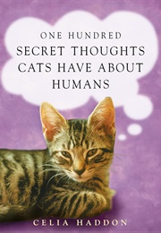 One Hundred Secret Thoughts Cats Have About Humans (Celia Haddon)