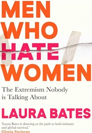 Men Who Hate Women: From Incels to Pickup Artists: The Truth About Extreme Misogyny and How It Affec (Laura Bates)