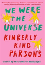 We Were the Universe (Kimberley King Parsons)