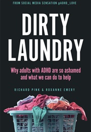 Dirty Laundry: Why Adults With ADHD Are So Ashamed and What We Can Do to Help (Richard Pink, Roxanne Emery)