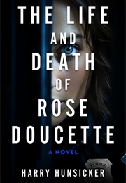 The Life and Death of Rose Doucette (Harry Hunsicker)