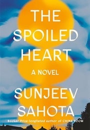 The Spoiled Heart (Sunjeev Sahota)