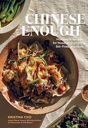 Chinese Enough: Homestyle Recipes for Noodles, Dumplings, Stir-Fries, and More (Kristina Cho)