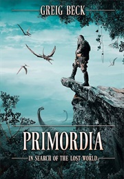 Primordia: In Search of the Lost World (Beck, Greig)