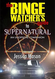 The Binge Watcher&#39;s Guide to Supernatural (Jessica Mason)