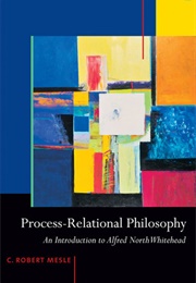 Process-Relational Philosophy: An Introduction to Alfred North Whitehead (C. Robert Mesle)