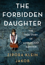 The Forbidden Daughter: The True Story of a Holocaust Survivor (Zipora Klein Jakob)